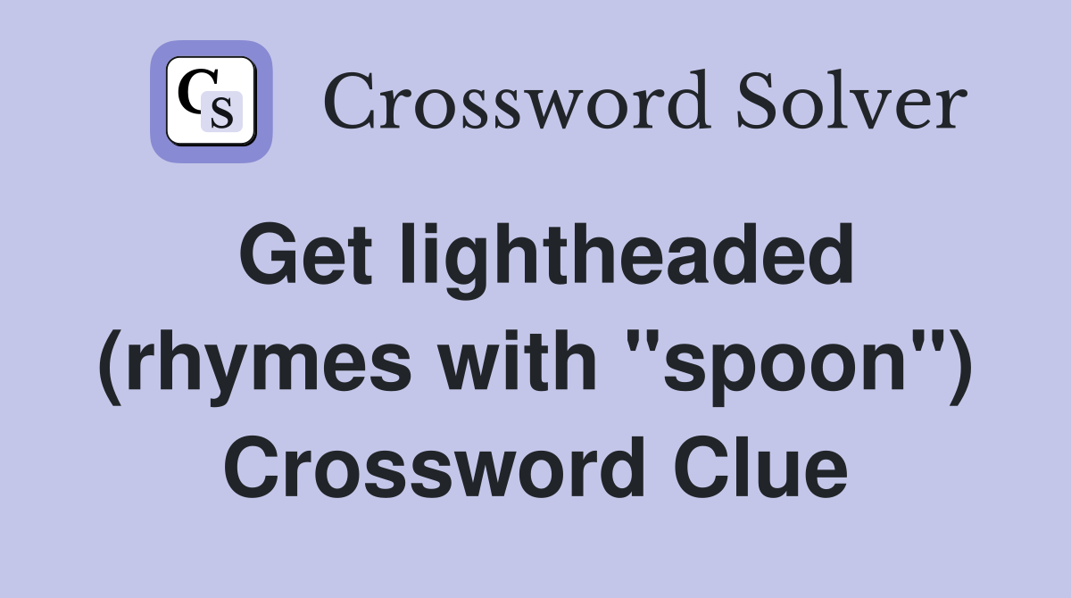 Get lightheaded (rhymes with "spoon") Crossword Clue