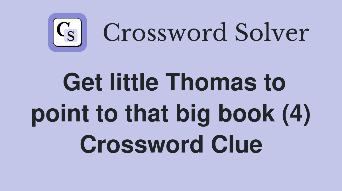 Get little Thomas to point to that big book (4) Crossword Clue