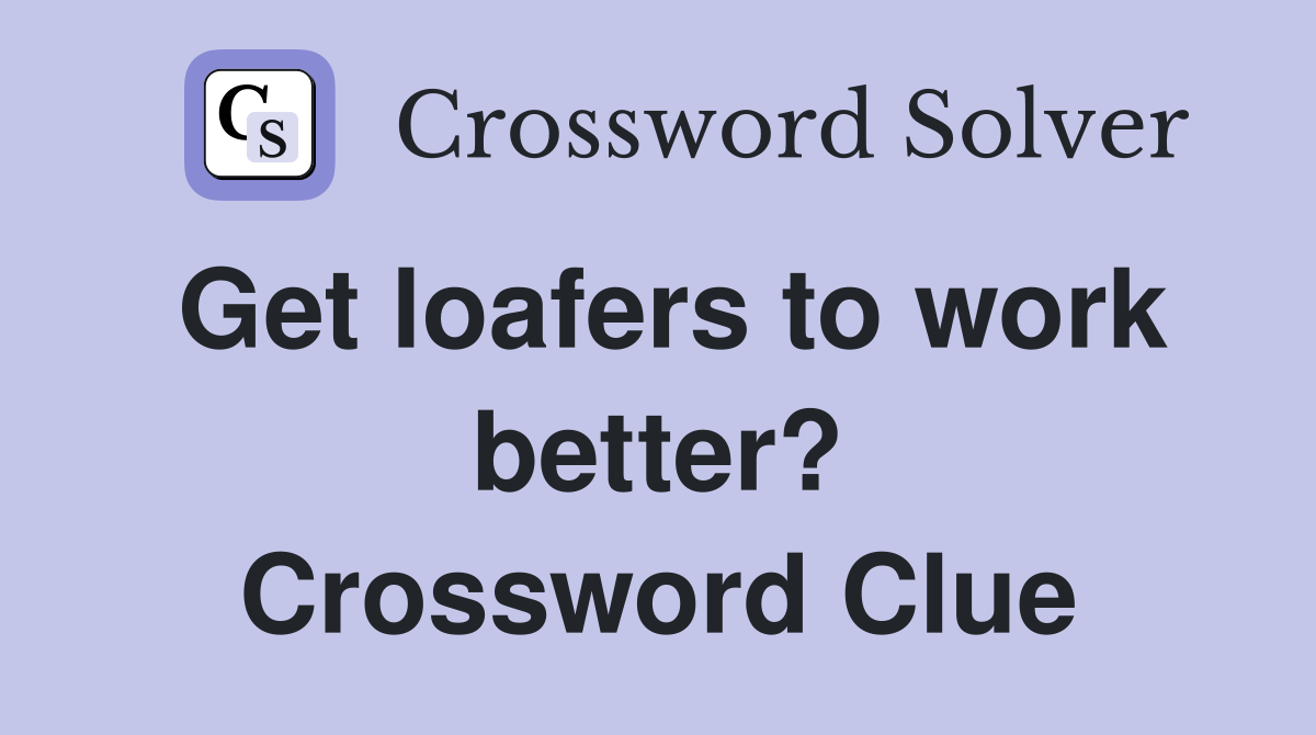 Get loafers to work better? Crossword Clue