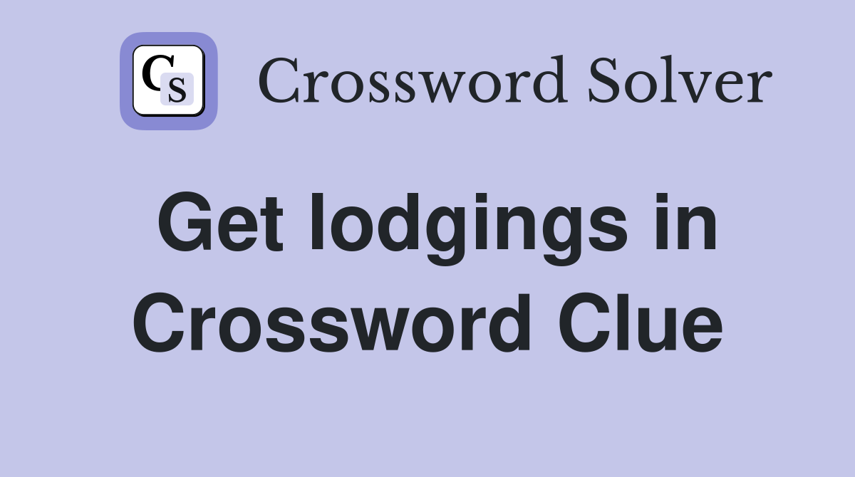 Get lodgings in Crossword Clue
