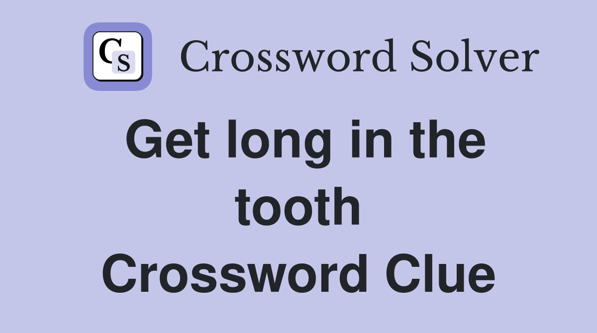 Get long in the tooth Crossword Clue