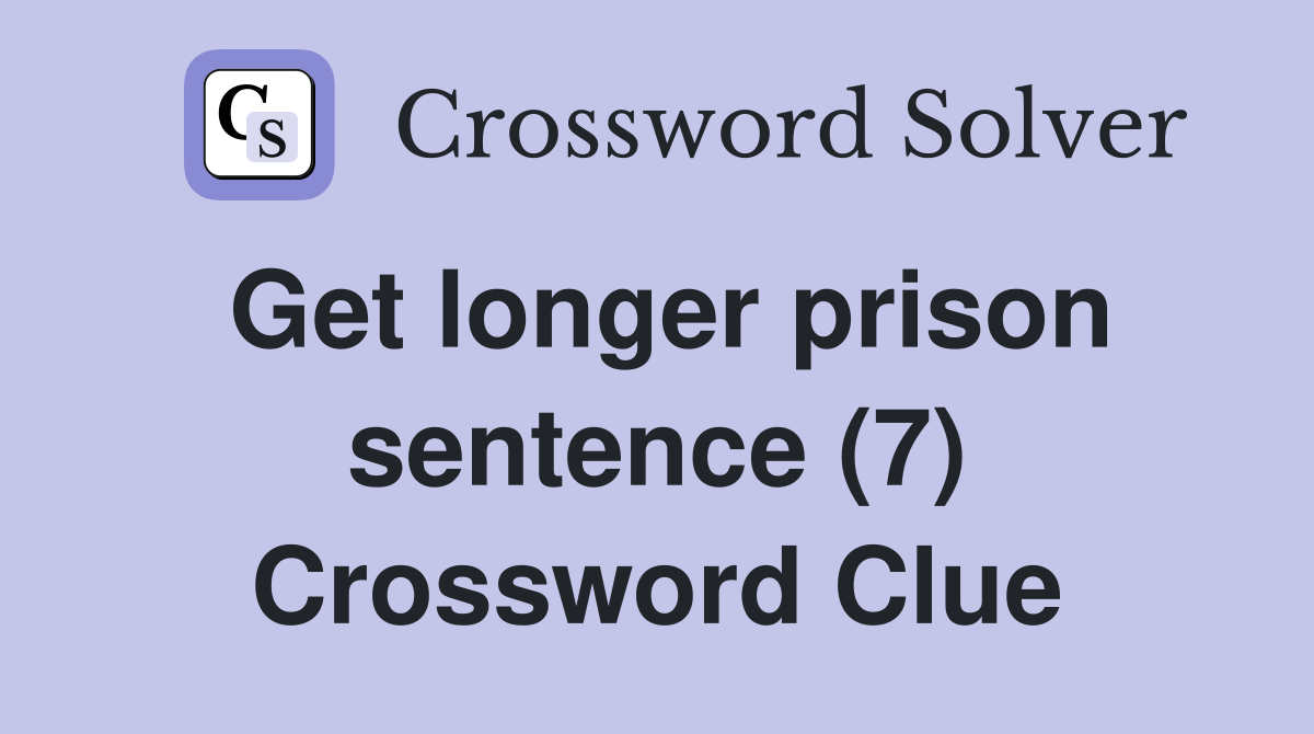 Get longer prison sentence (7) Crossword Clue