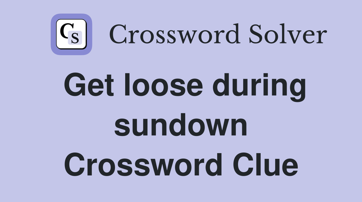 Get loose during sundown Crossword Clue