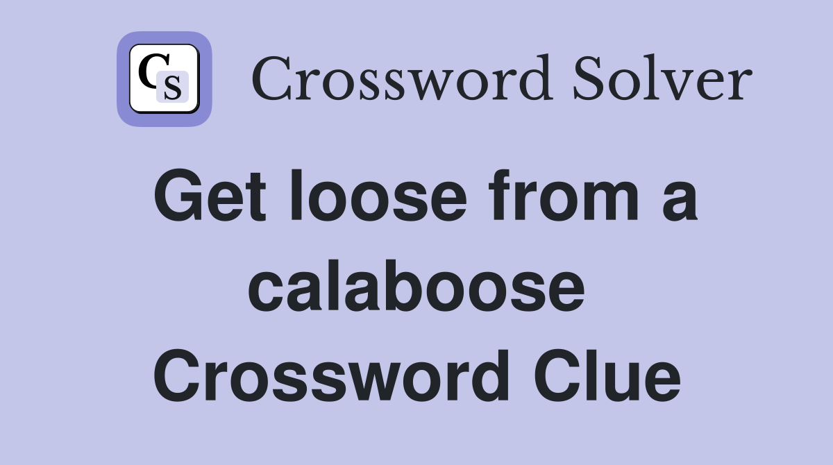 Get loose from a calaboose Crossword Clue