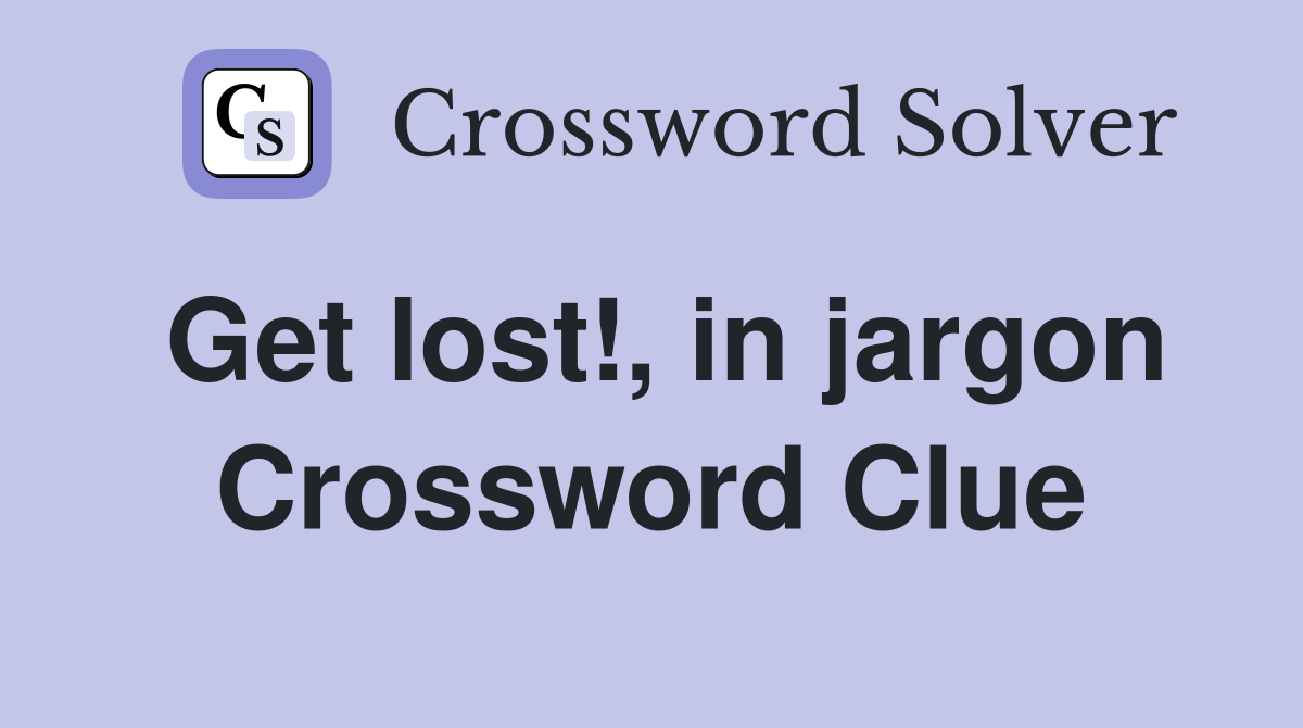 Get lost!, in jargon Crossword Clue