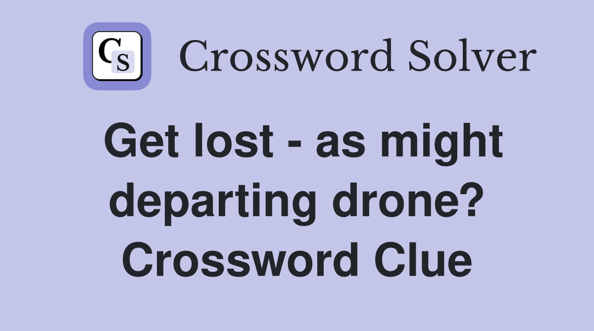 Get lost - as might departing drone? Crossword Clue