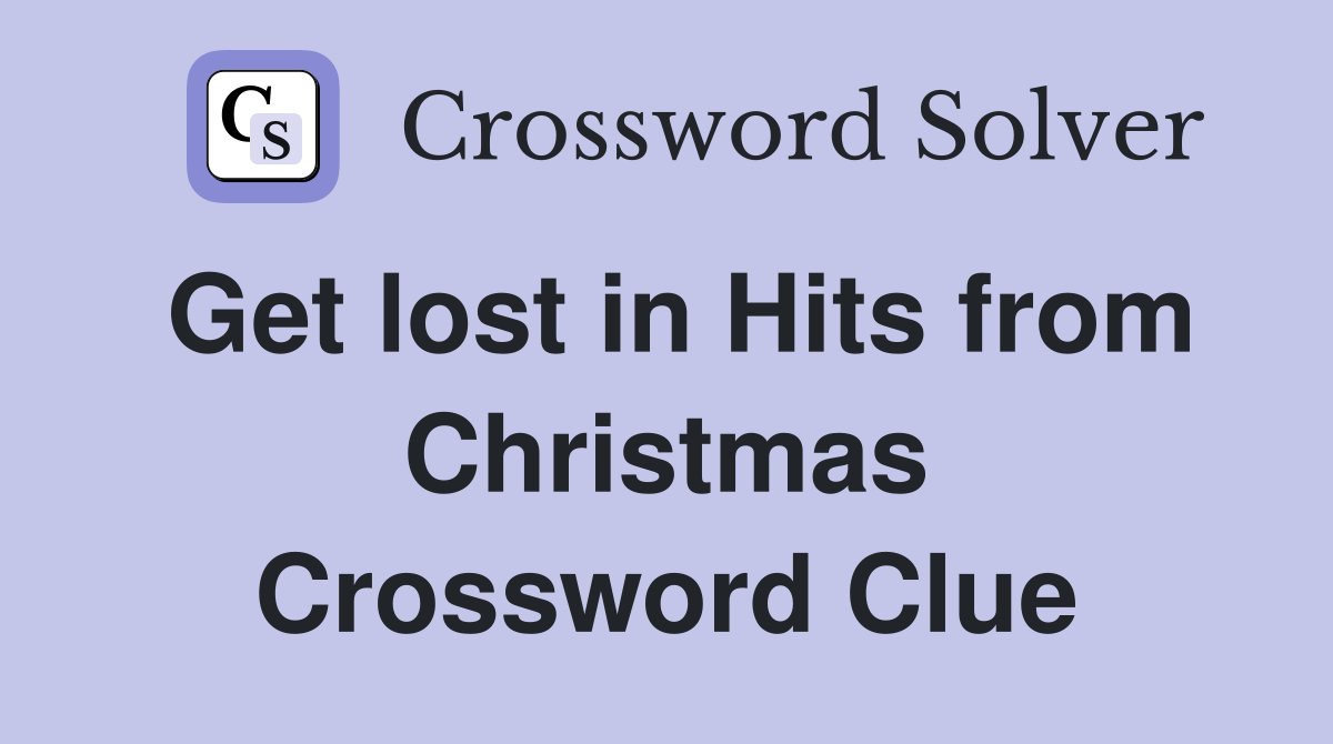 Get lost in Hits from Christmas Crossword Clue