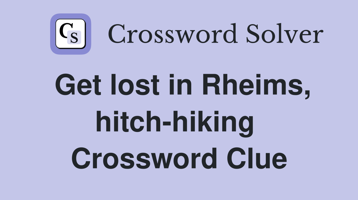 Get lost in Rheims, hitch-hiking  Crossword Clue