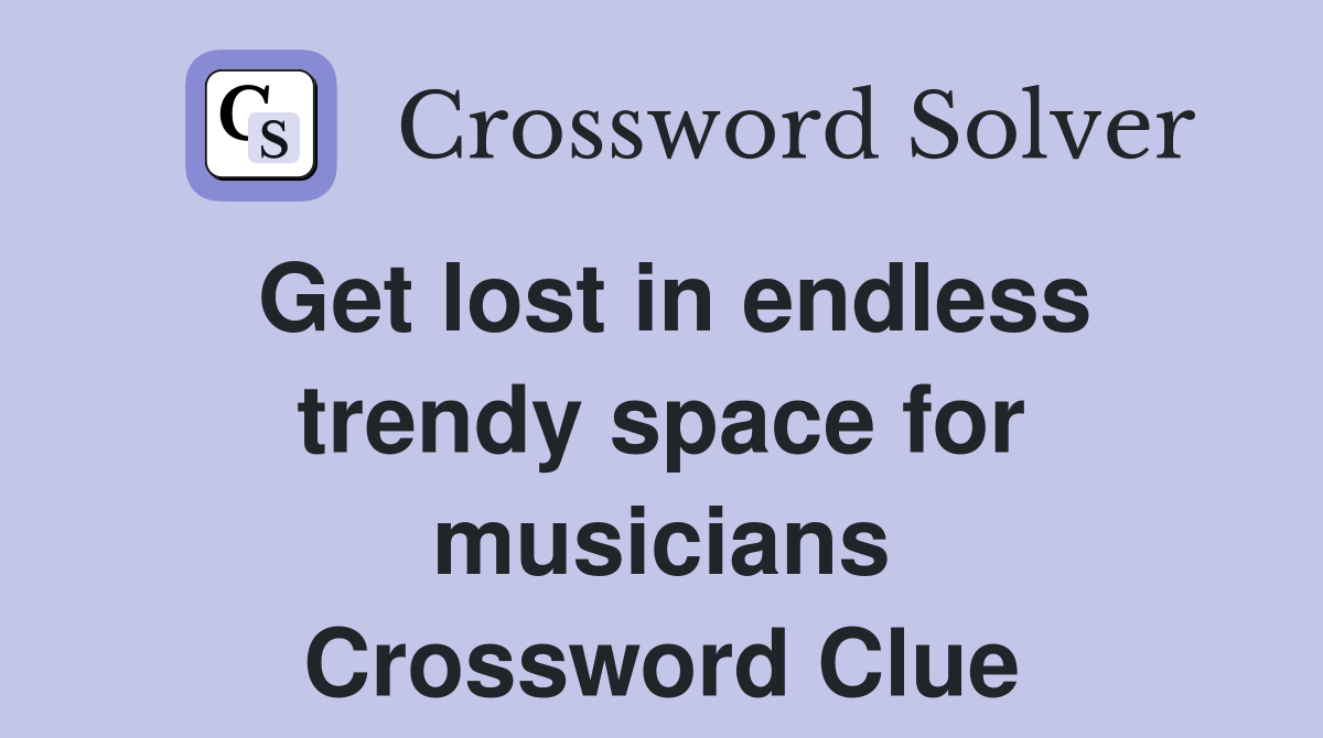 Get lost in endless trendy space for musicians Crossword Clue