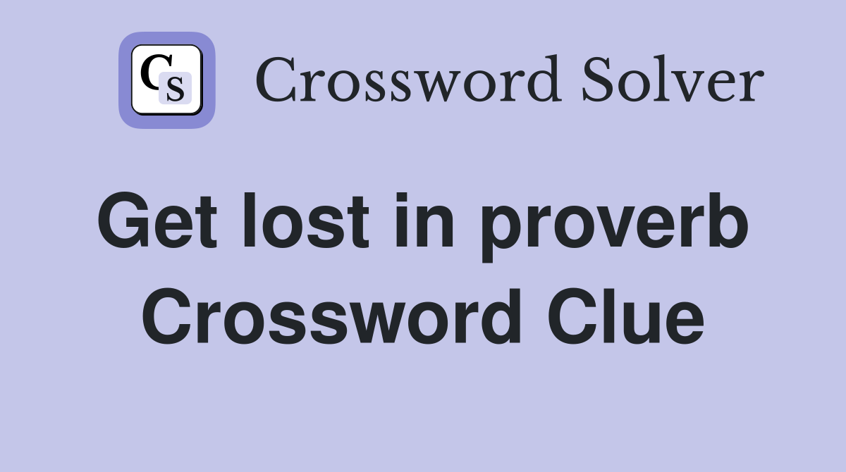 Get lost in proverb  Crossword Clue