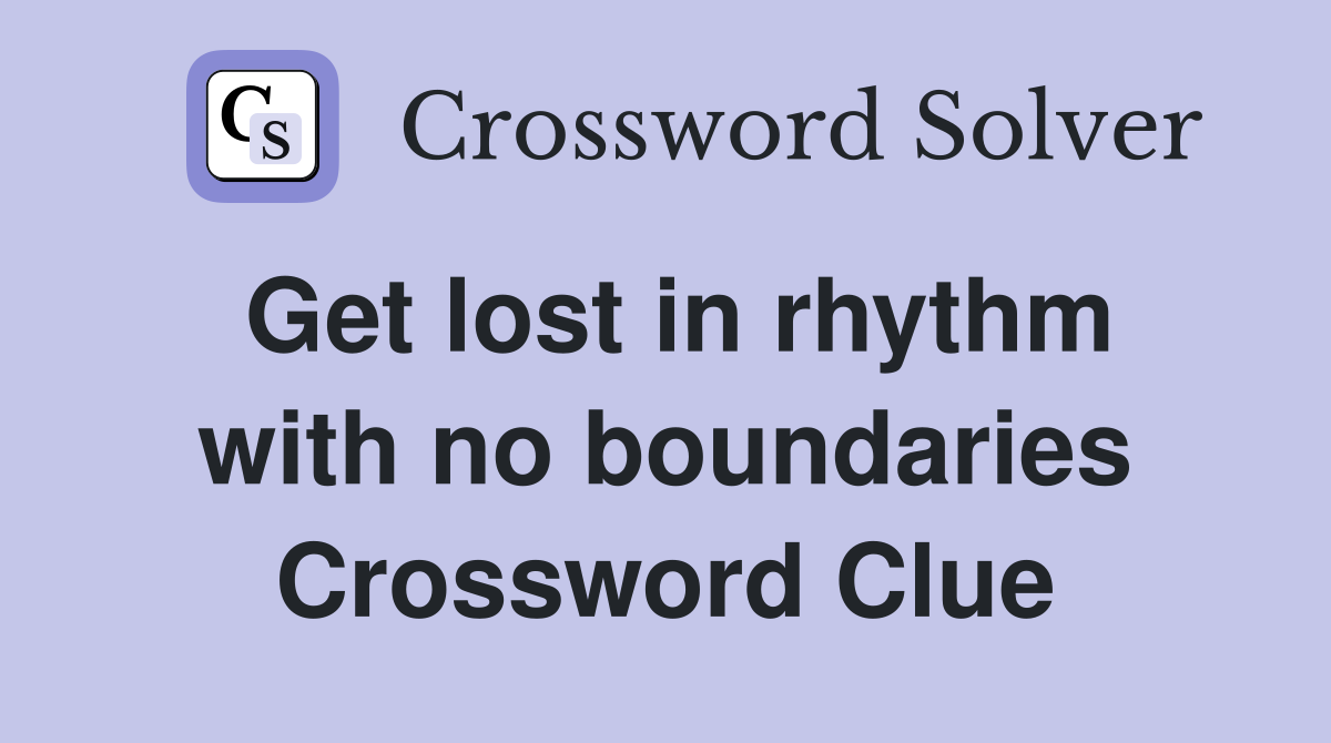 Get lost in rhythm with no boundaries Crossword Clue