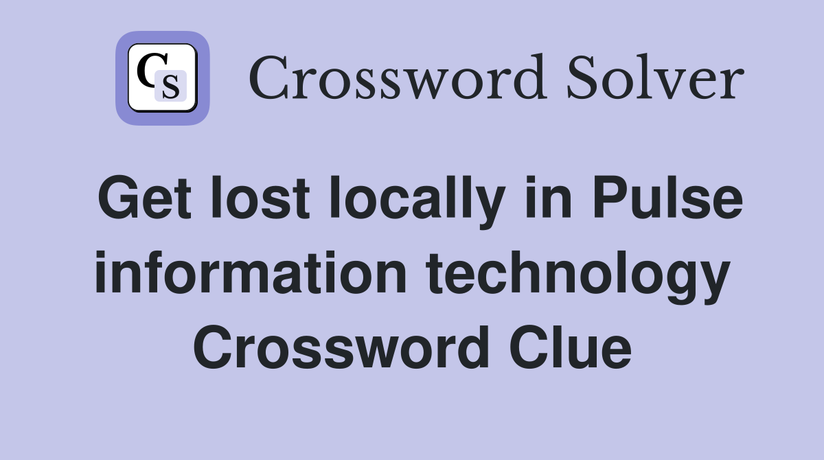 Get lost locally in Pulse information technology Crossword Clue