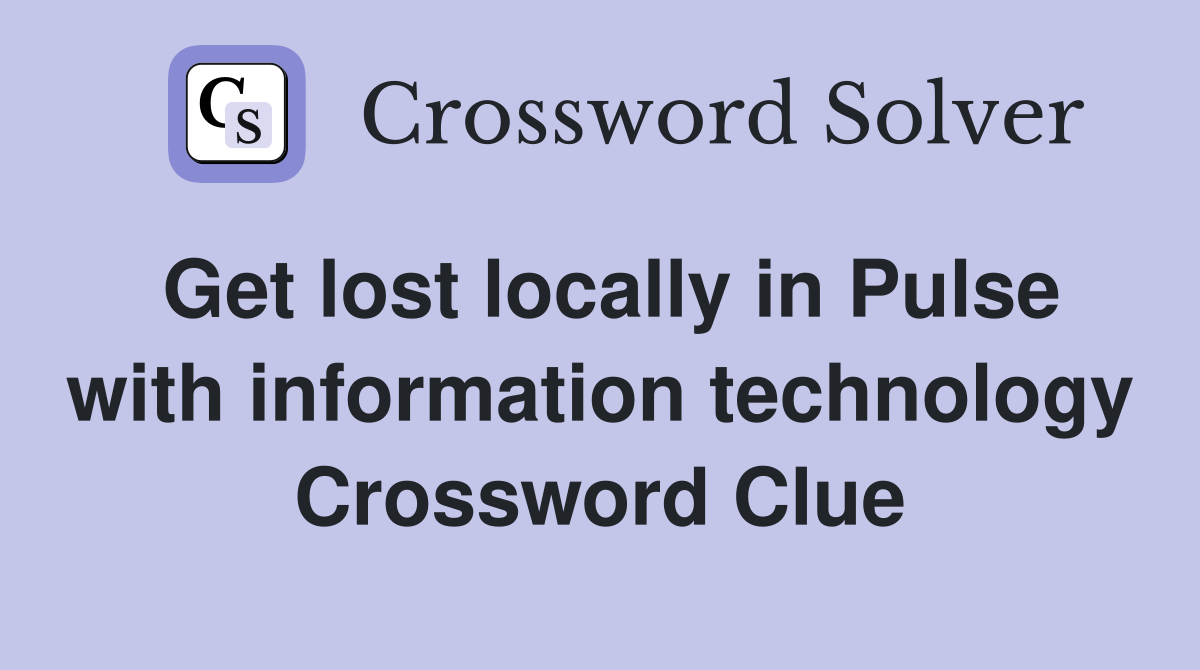 Get lost locally in Pulse with information technology Crossword Clue