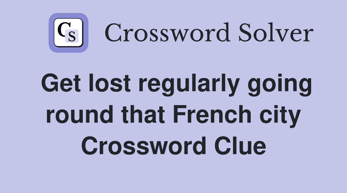 Get lost regularly going round that French city Crossword Clue