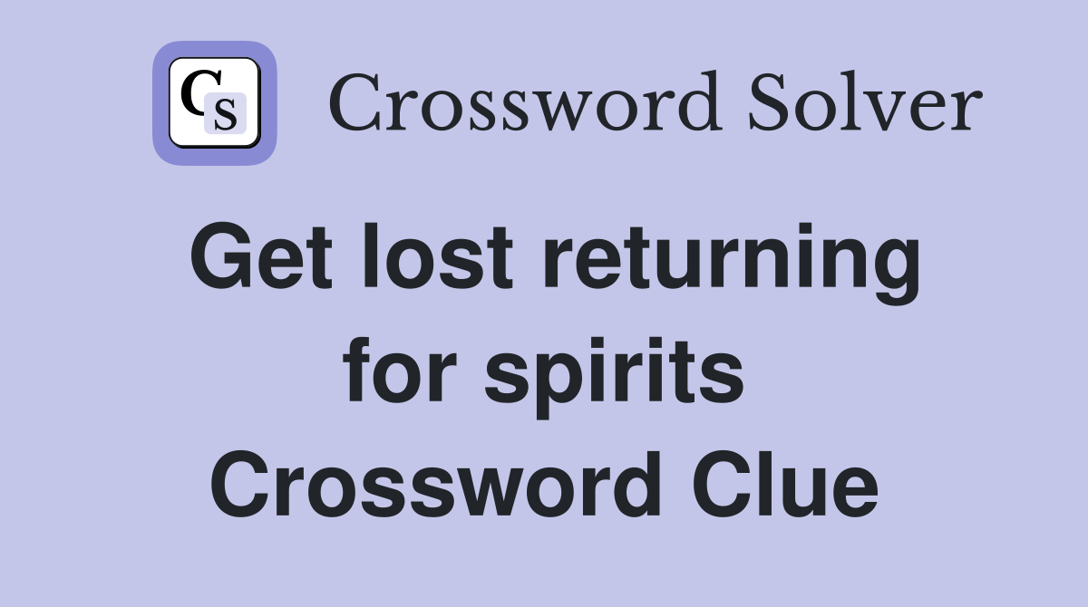 Get lost returning for spirits Crossword Clue