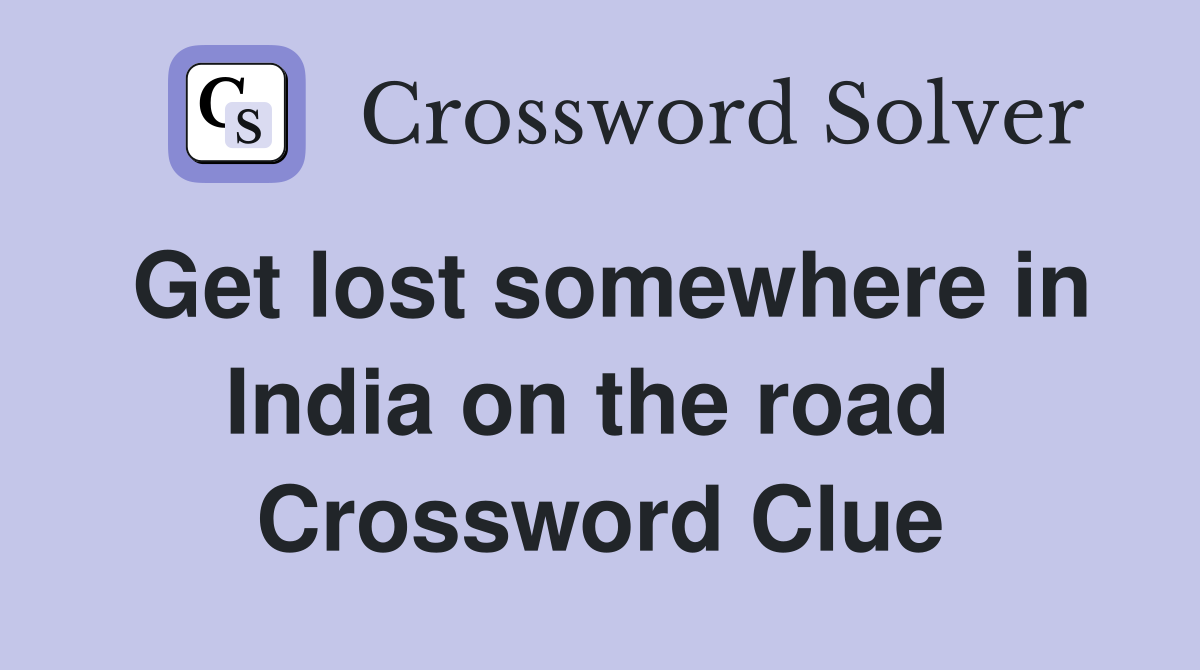 Get lost somewhere in India on the road  Crossword Clue