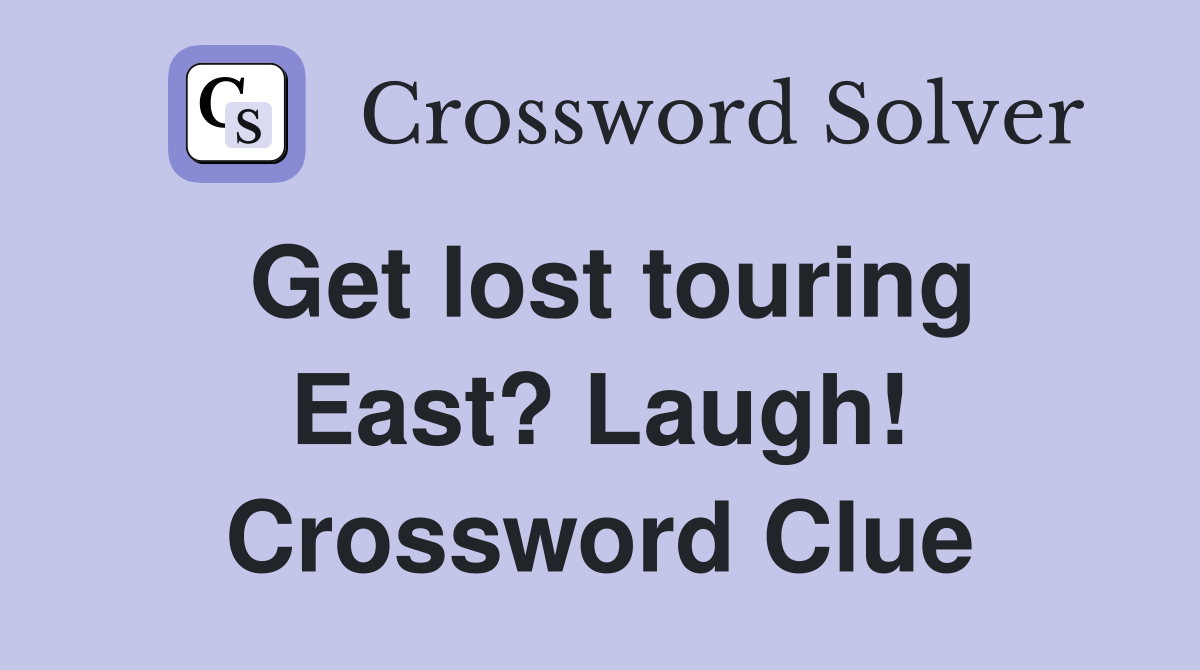 Get lost touring East? Laugh! Crossword Clue