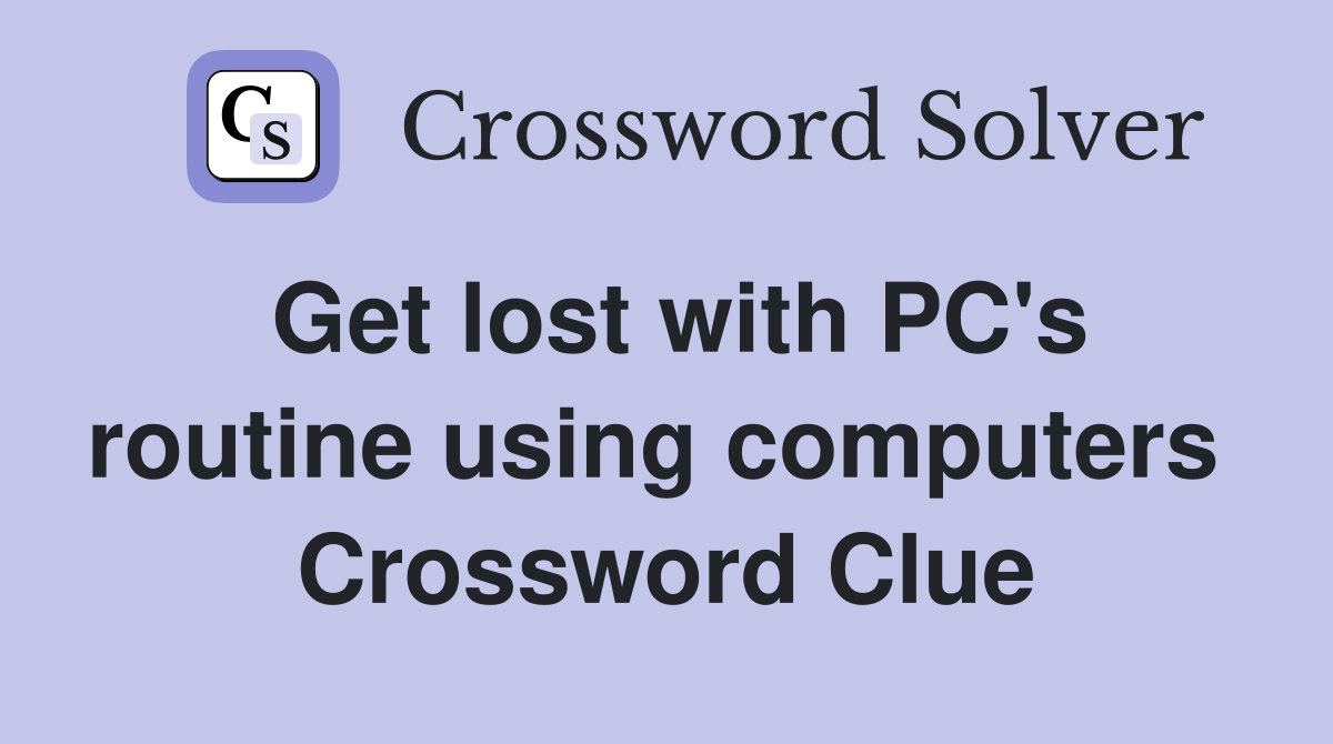 Get lost with PC's routine using computers  Crossword Clue