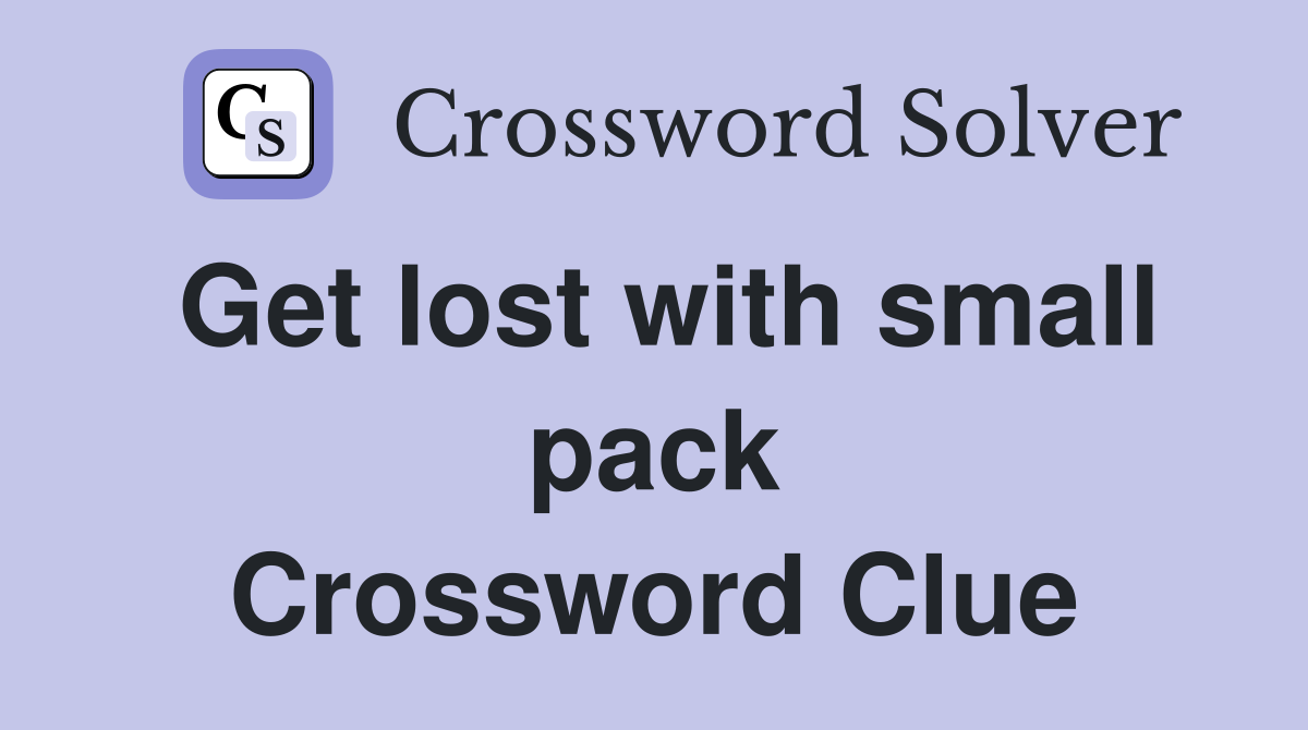 Get lost with small pack Crossword Clue