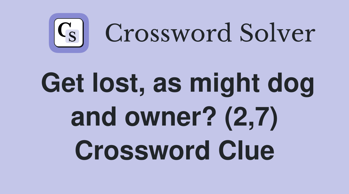 Get lost, as might dog and owner? (2,7) Crossword Clue