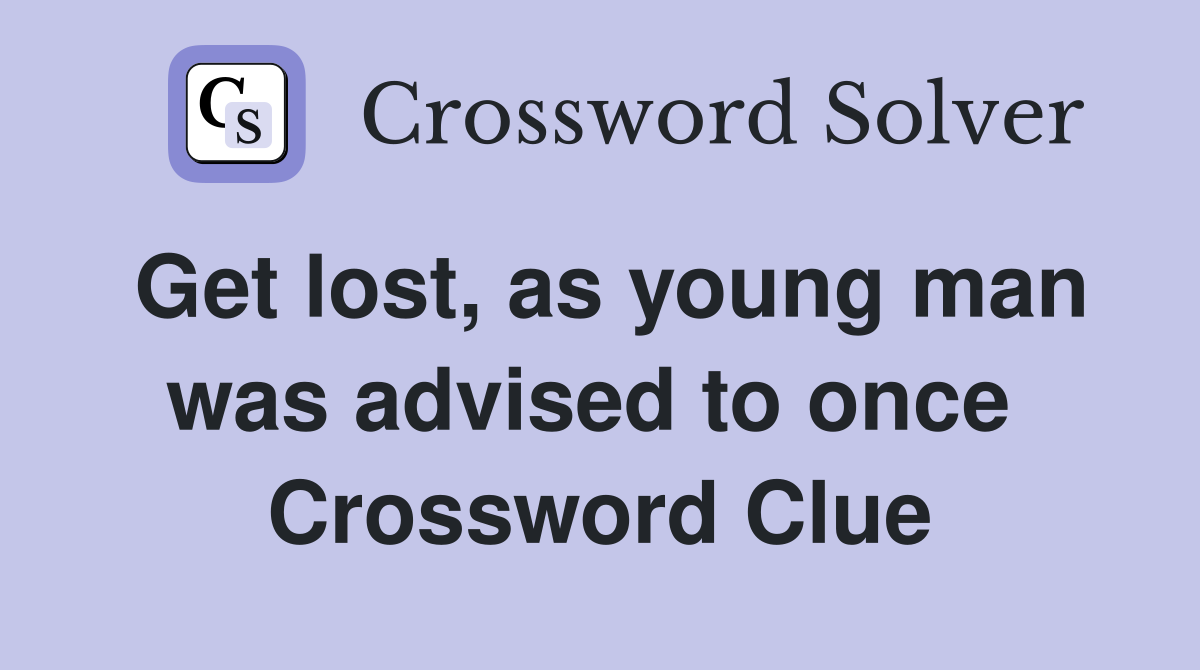 Get lost, as young man was advised to once  Crossword Clue