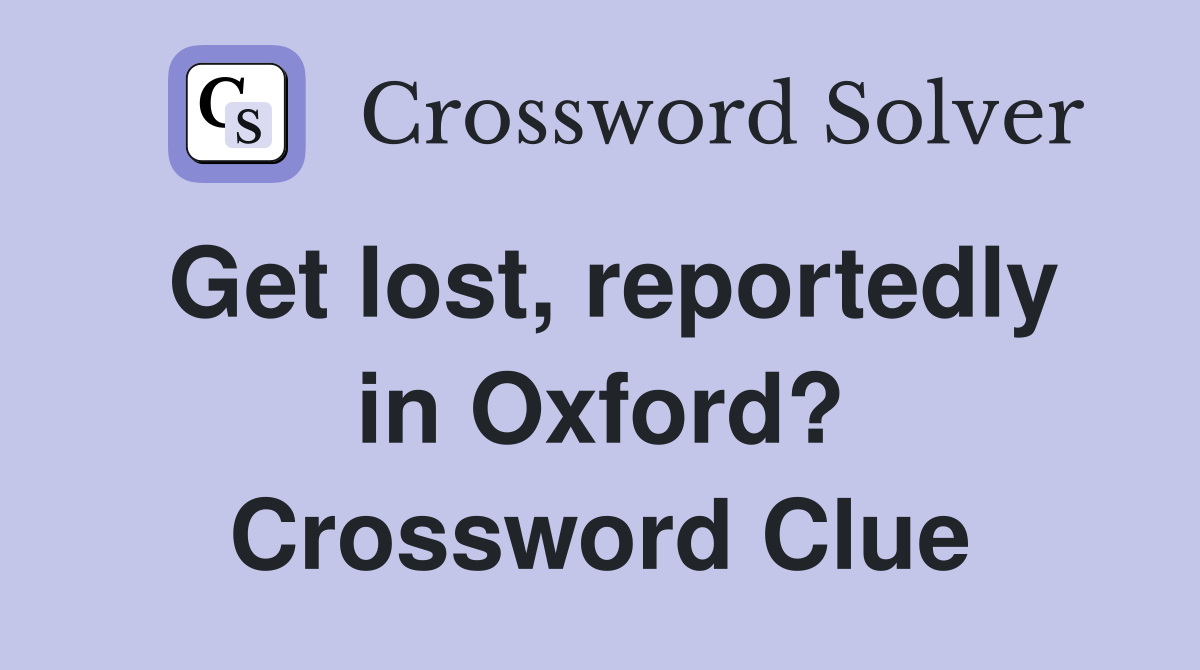 Get lost, reportedly in Oxford? Crossword Clue