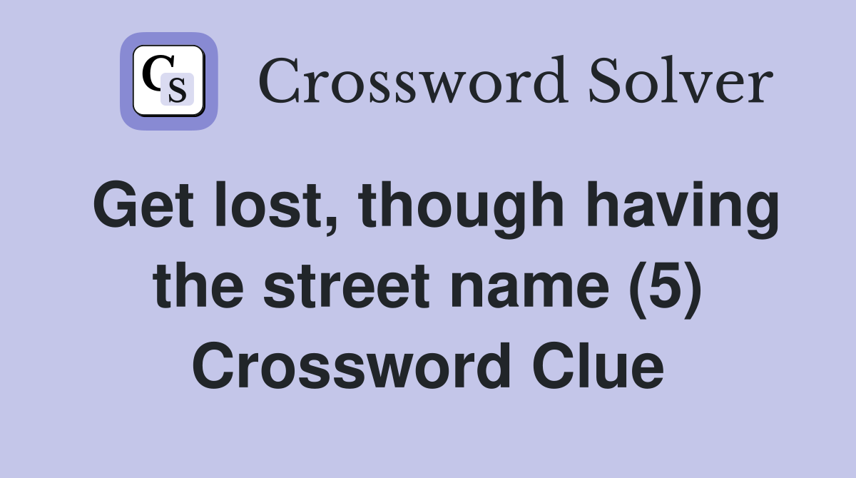 Get lost, though having the street name (5) Crossword Clue