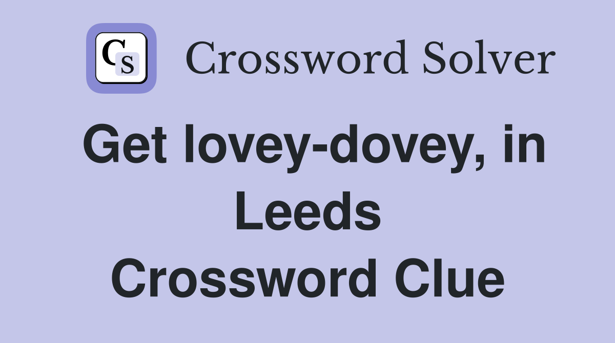 Get lovey-dovey, in Leeds Crossword Clue