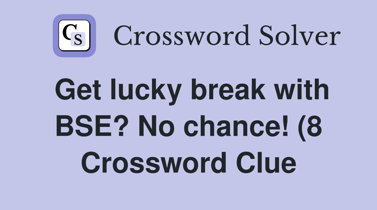 Get lucky break with BSE? No chance (8) Crossword Clue Answers Get lucky break with BSE? No chance (8) Crossword Clue Answers