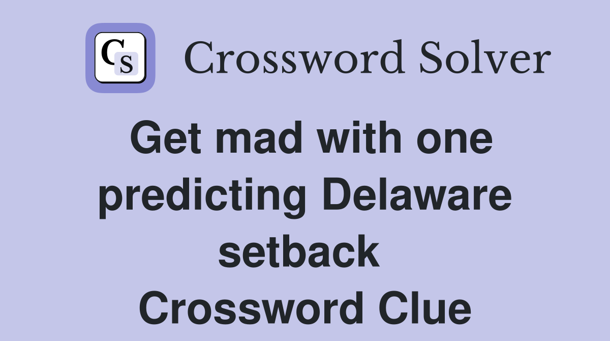 Get mad with one predicting Delaware setback  Crossword Clue