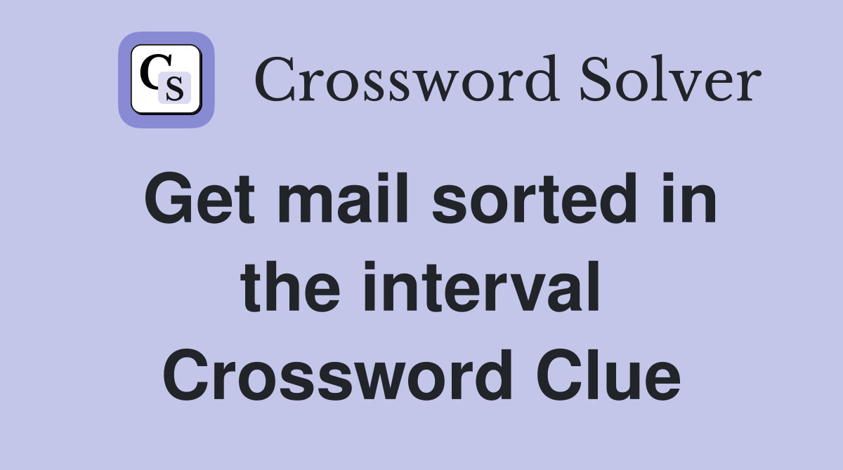 Get mail sorted in the interval Crossword Clue