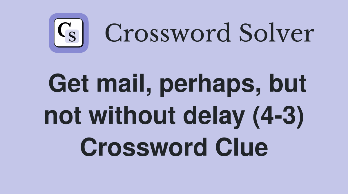 Get mail, perhaps, but not without delay (4-3) Crossword Clue