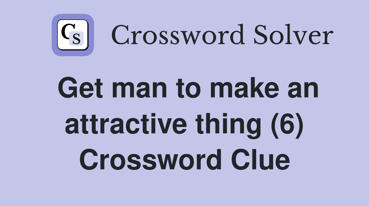 Get man to make an attractive thing (6) Crossword Clue