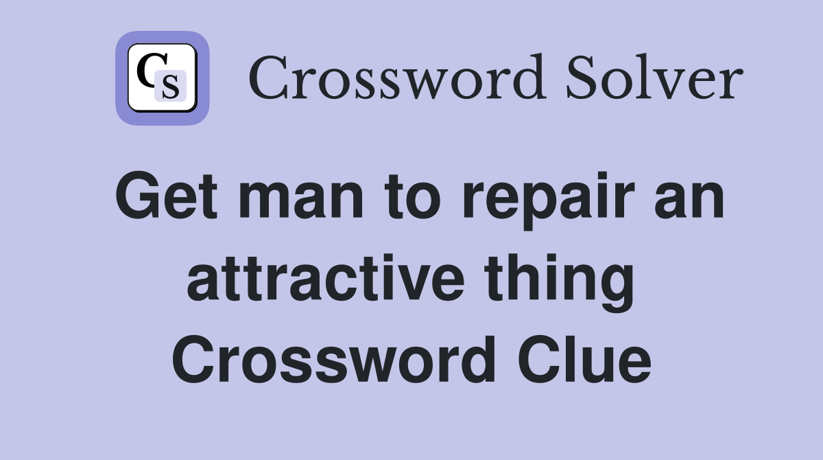 Get man to repair an attractive thing Crossword Clue
