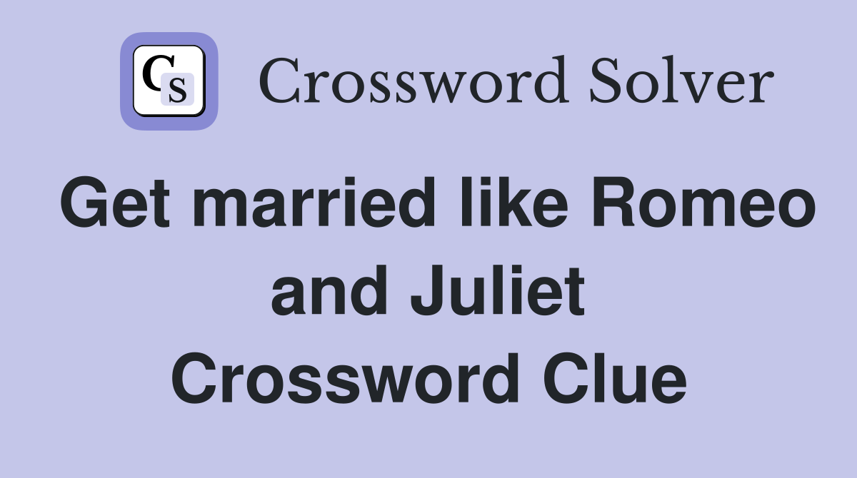 Get married like Romeo and Juliet Crossword Clue