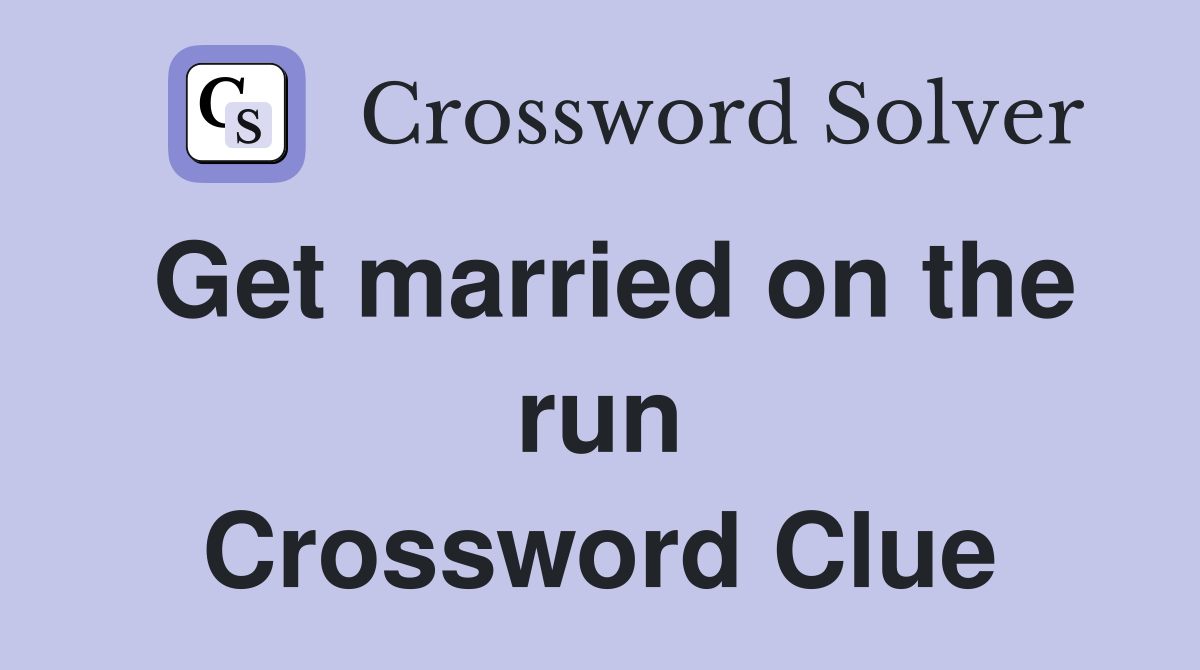 Get married on the run Crossword Clue