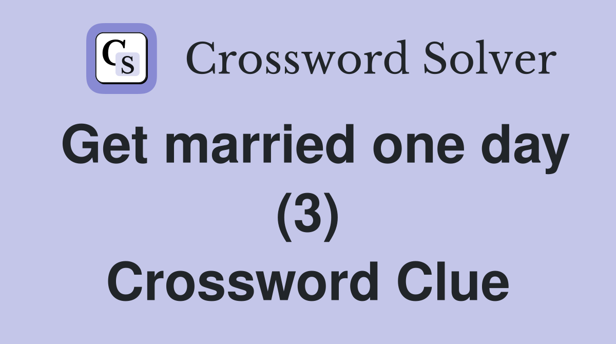Get married one day (3) Crossword Clue