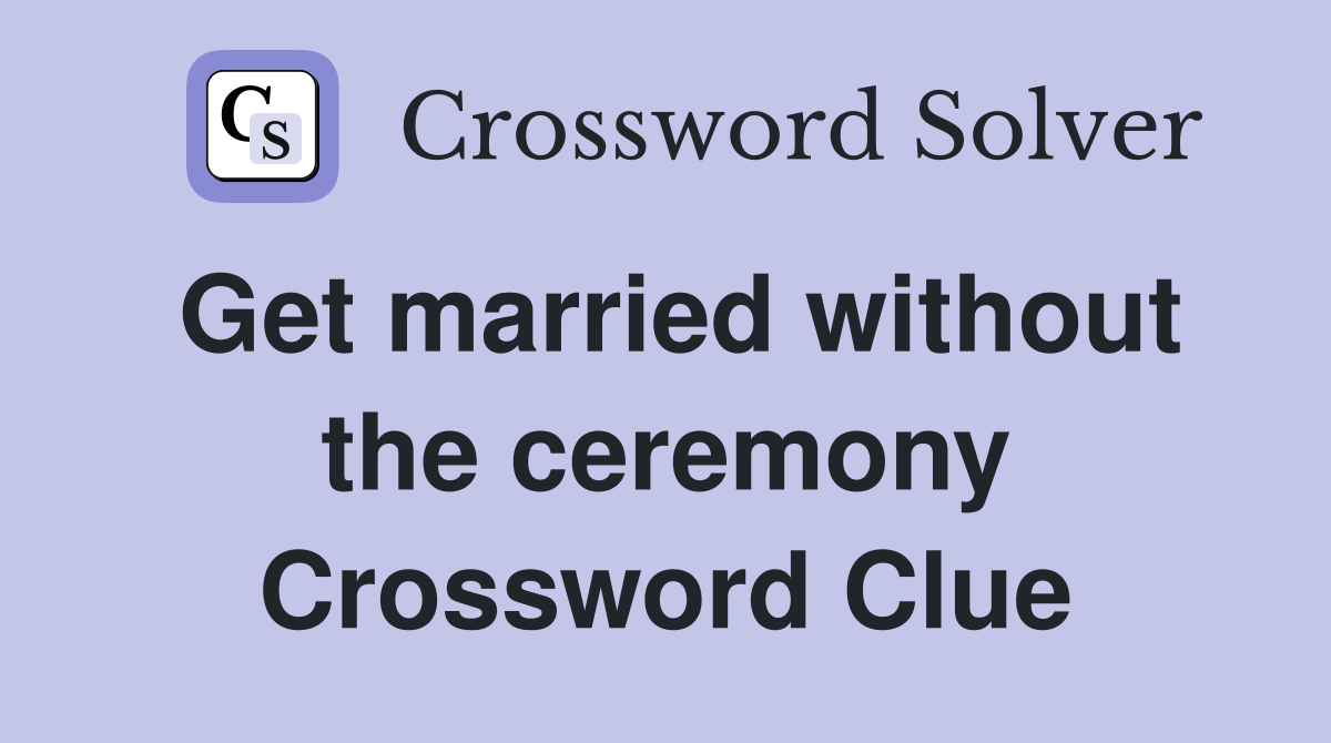 Get married without the ceremony Crossword Clue