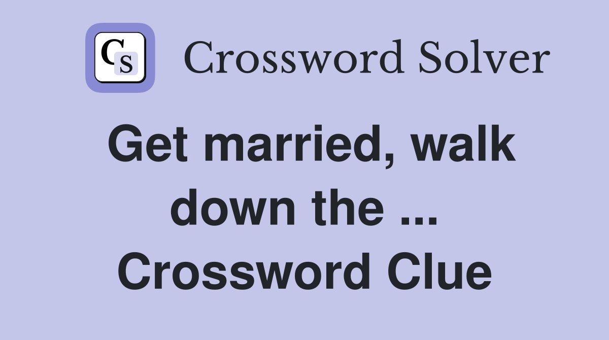Get married, walk down the ... Crossword Clue