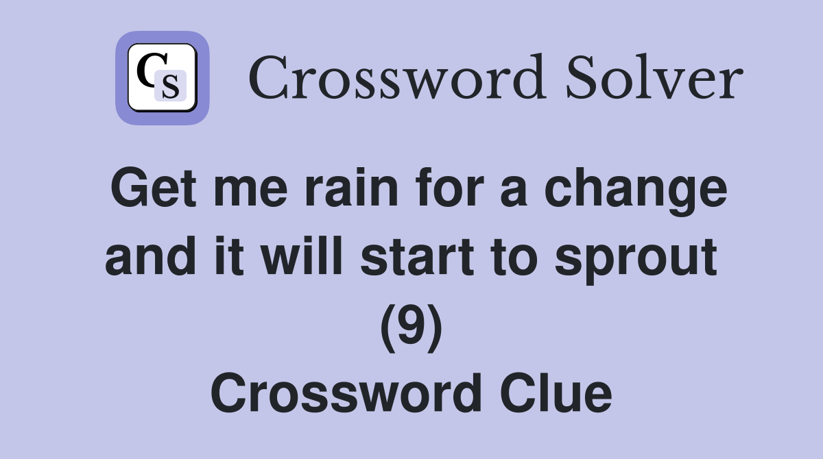 Get me rain for a change and it will start to sprout (9) Crossword Clue