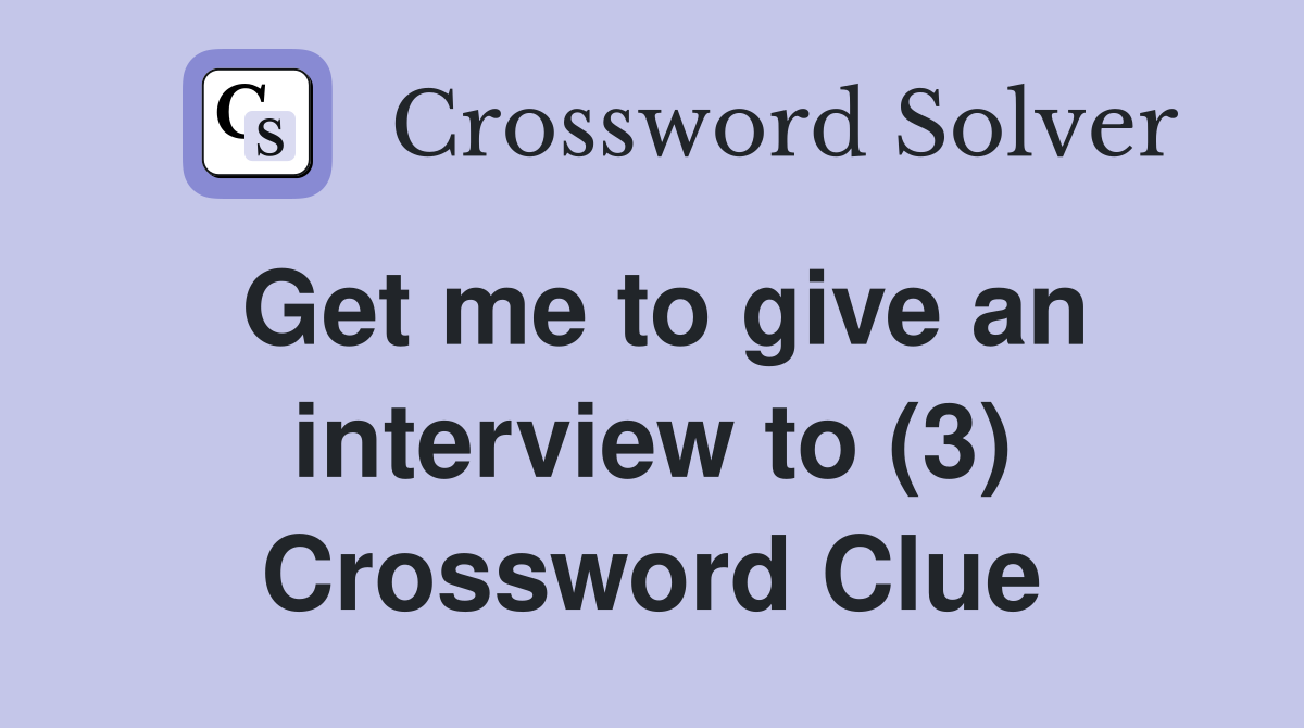 Get me to give an interview to (3) Crossword Clue