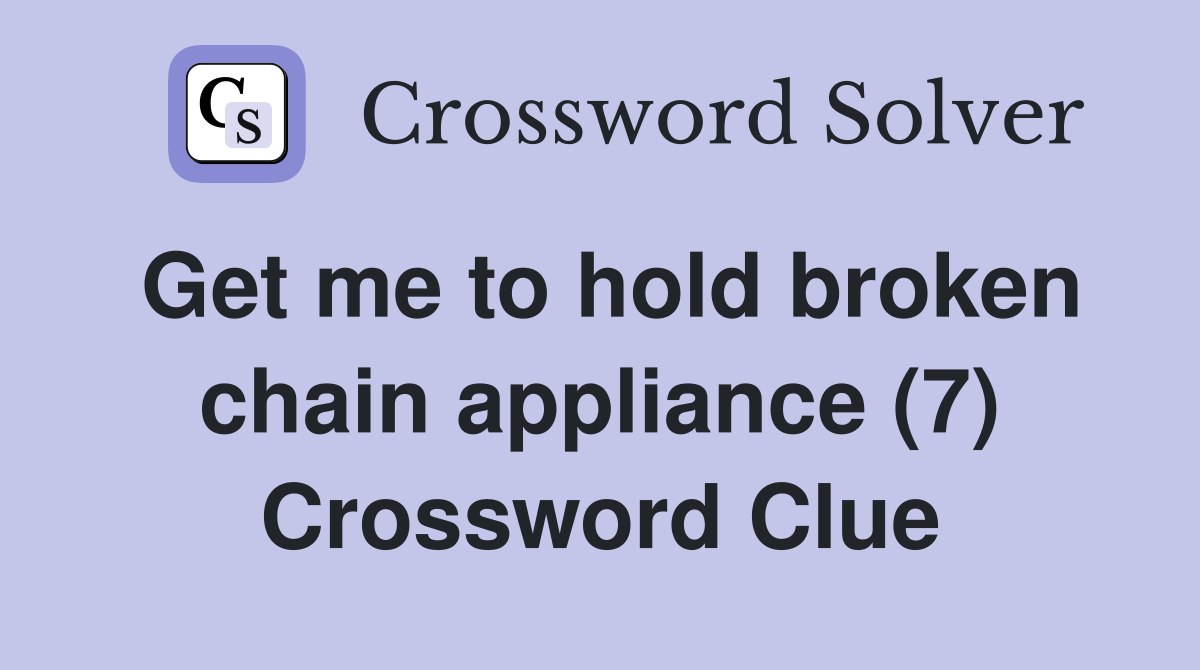 Get me to hold broken chain appliance (7) Crossword Clue