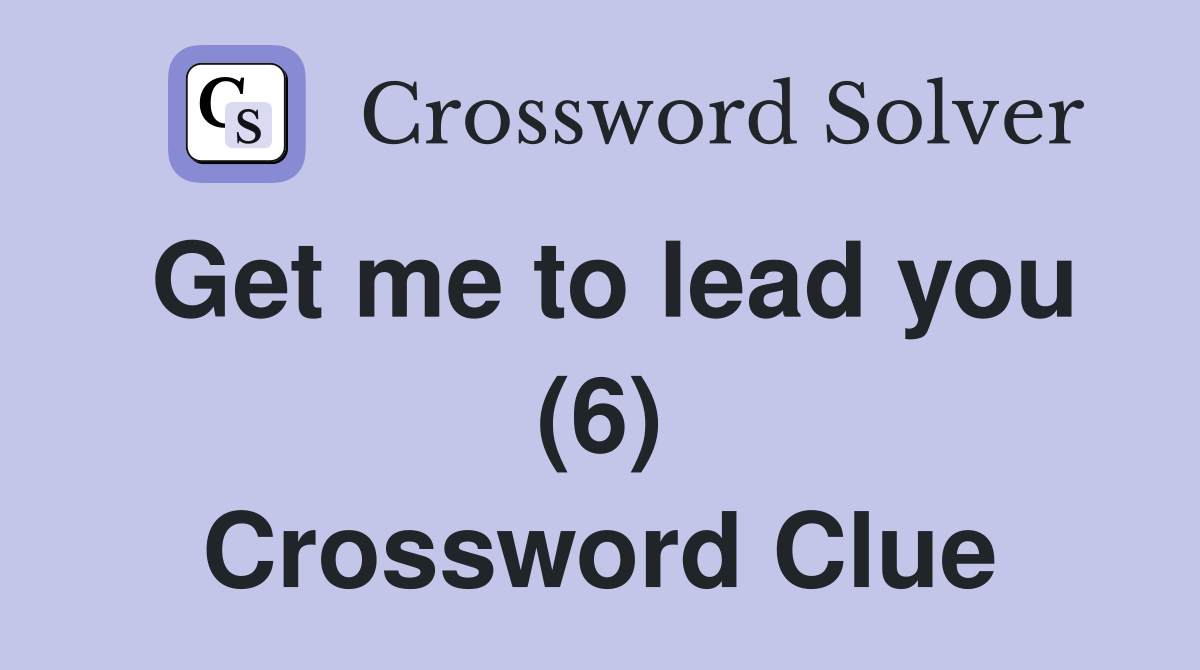 Get me to lead you (6) Crossword Clue