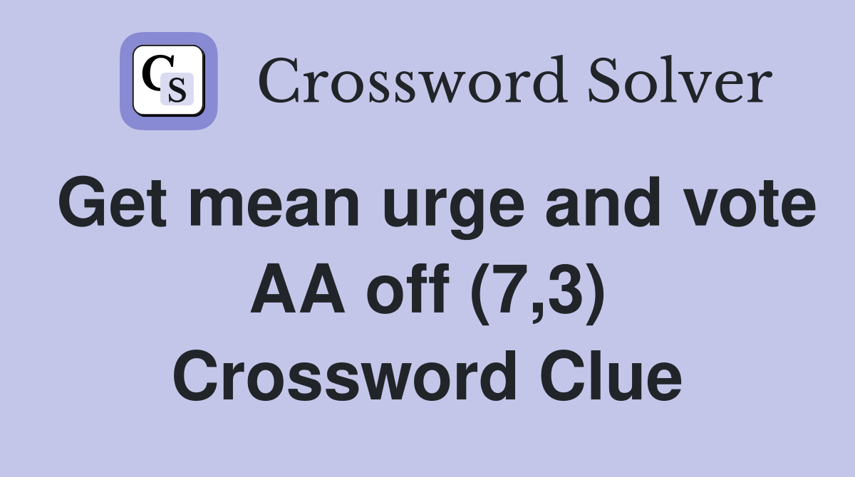 Get mean urge and vote AA off (7,3) Crossword Clue