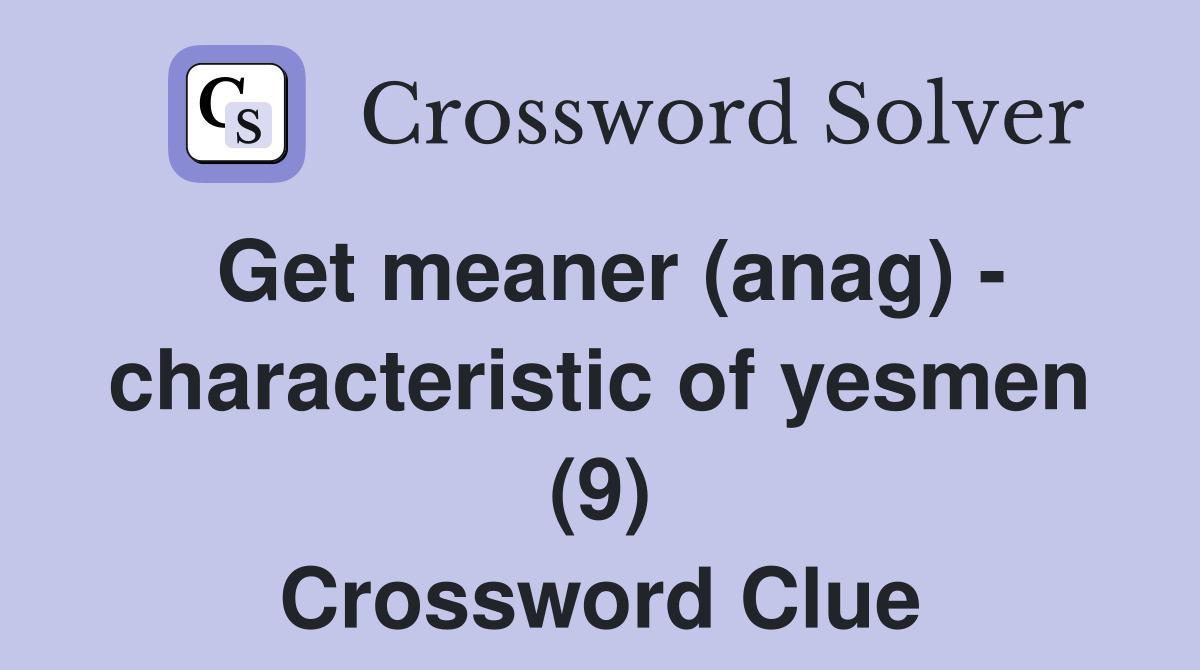 Get meaner (anag) - characteristic of yesmen (9) Crossword Clue