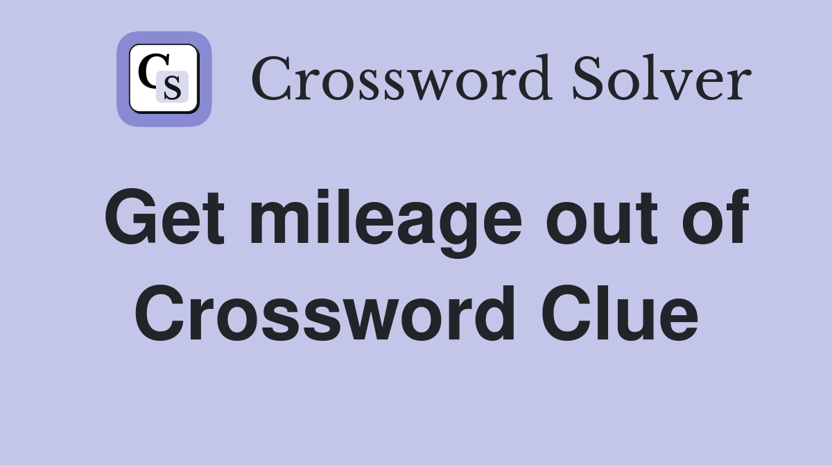 Get mileage out of Crossword Clue