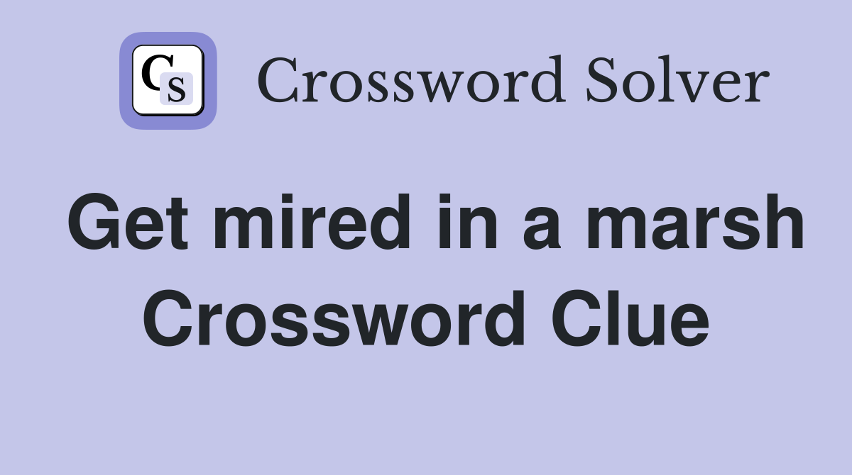 Get mired in a marsh Crossword Clue