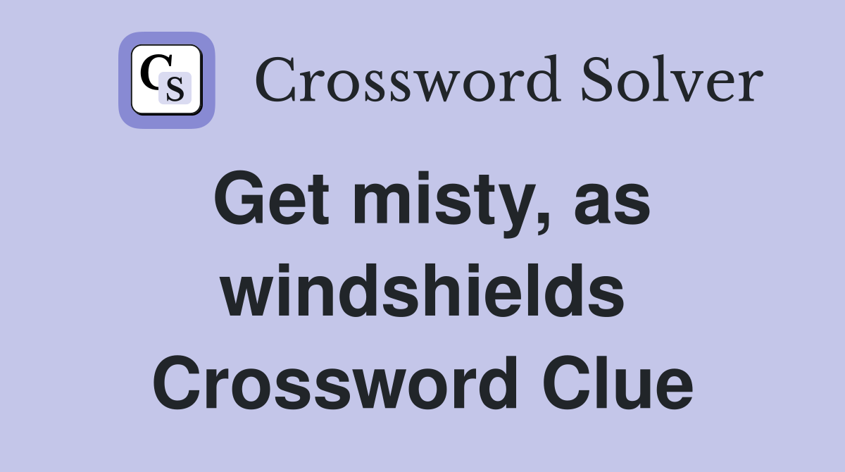Get misty, as windshields Crossword Clue