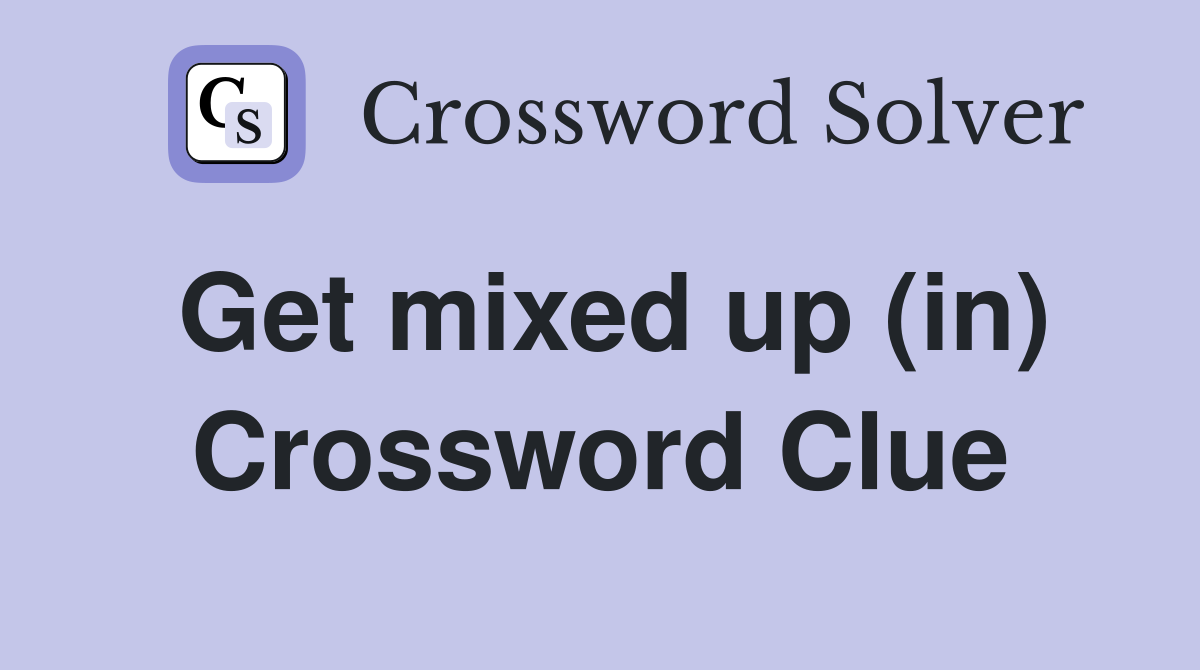 Get mixed up (in) Crossword Clue