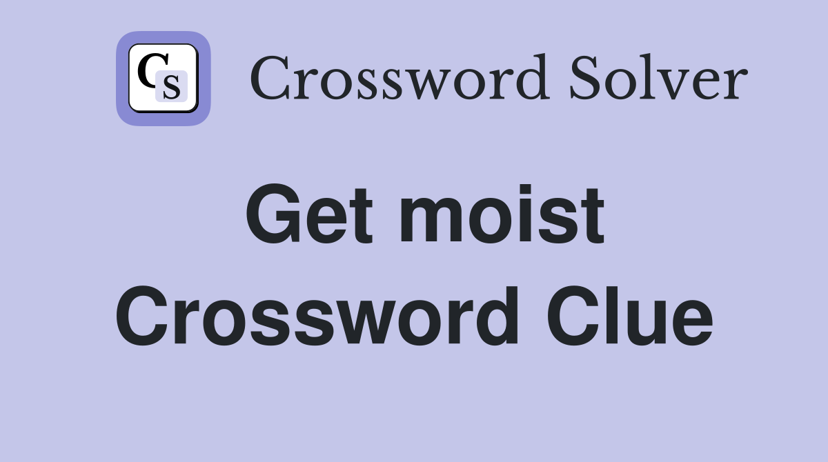 Get moist Crossword Clue